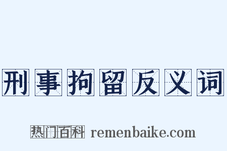 刑事拘留反义词是什么意思的图片